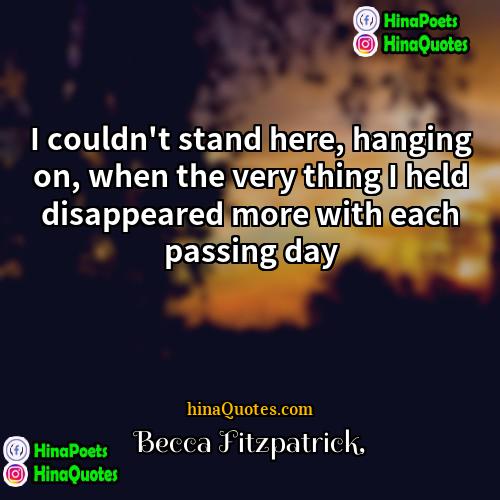 Becca Fitzpatrick Quotes | I couldn't stand here, hanging on, when
