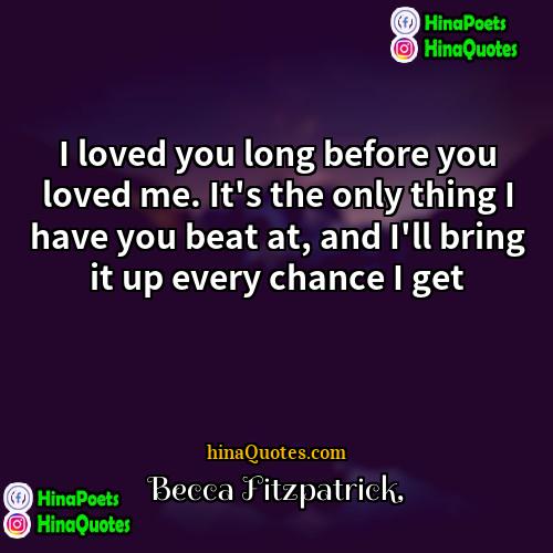 Becca Fitzpatrick Quotes | I loved you long before you loved