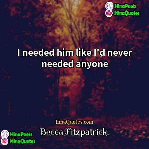 Becca Fitzpatrick Quotes | I needed him like I'd never needed