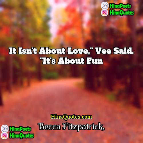 Becca Fitzpatrick Quotes | It isn't about love," Vee said. "It's