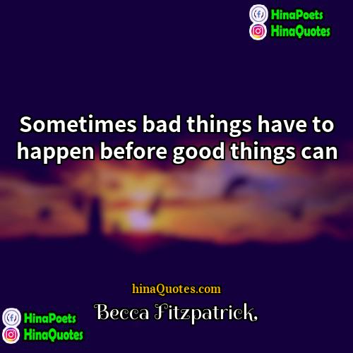 Becca Fitzpatrick Quotes | Sometimes bad things have to happen before