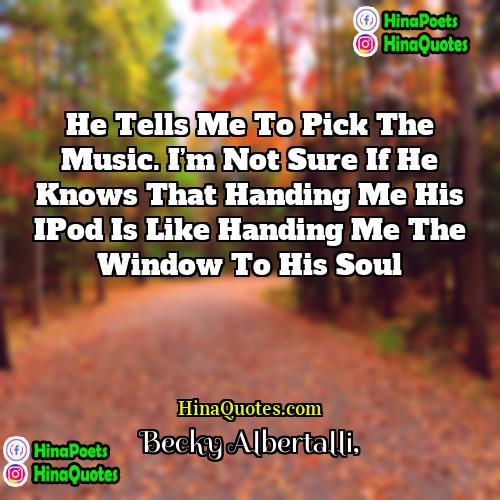 Becky Albertalli Quotes | He tells me to pick the music.