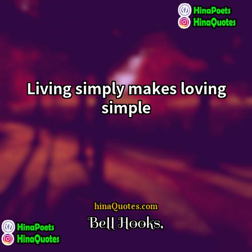 bell hooks Quotes | Living simply makes loving simple.
  