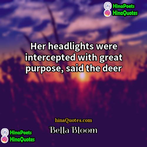 Bella Bloom Quotes | Her headlights were intercepted with great purpose,