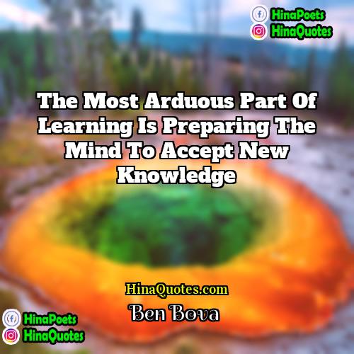 Ben Bova Quotes | The most arduous part of learning is