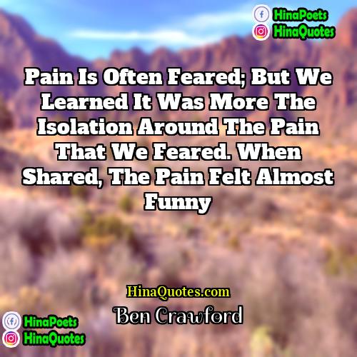 Ben Crawford Quotes | Pain is often feared; but we learned