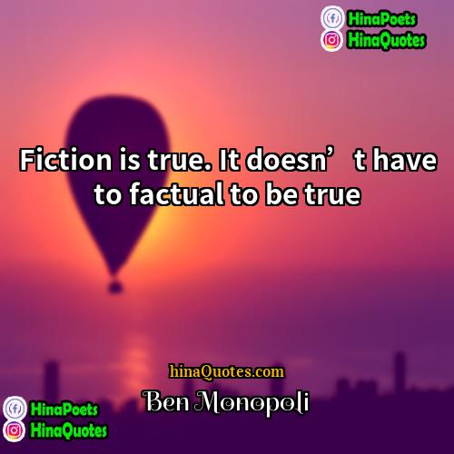 Ben Monopoli Quotes | Fiction is true. It doesn’t have to