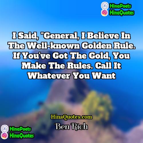 Ben Rich Quotes | I said, "General, I believe in the