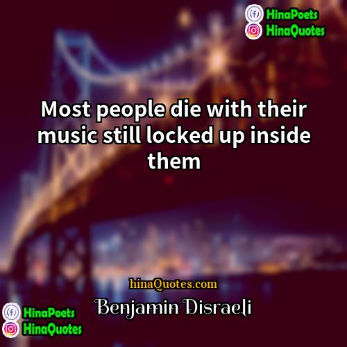 Benjamin Disraeli Quotes | Most people die with their music still