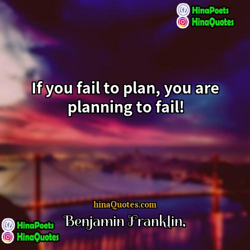 Benjamin Franklin Quotes | If you fail to plan, you are