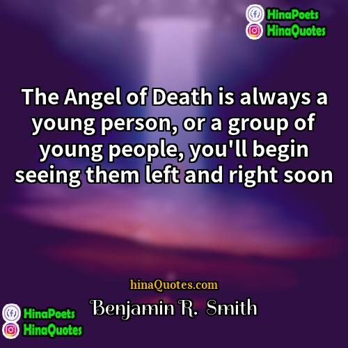 Benjamin R  Smith Quotes | The Angel of Death is always a