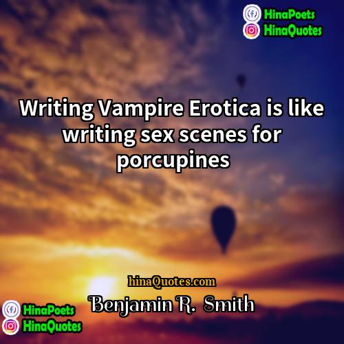 Benjamin R  Smith Quotes | Writing Vampire Erotica is like writing sex