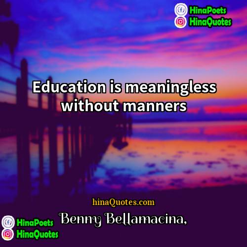Benny Bellamacina Quotes | Education is meaningless without manners
  