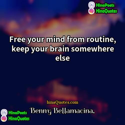 Benny Bellamacina Quotes | Free your mind from routine, keep your