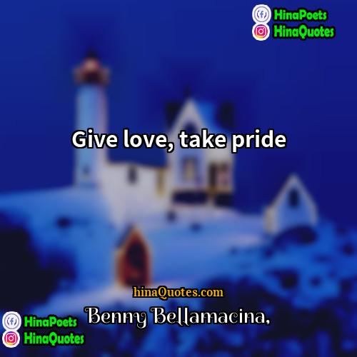 Benny Bellamacina Quotes | Give love, take pride
  