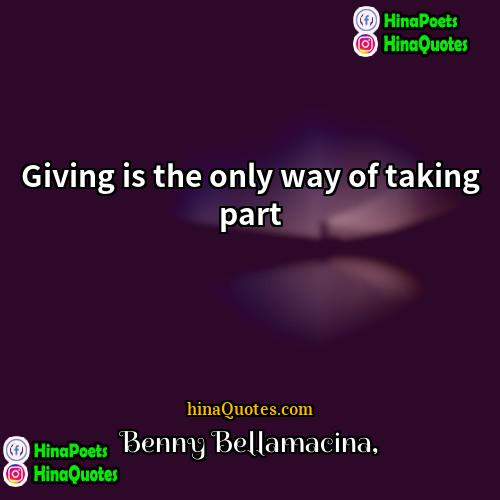 Benny Bellamacina Quotes | Giving is the only way of taking