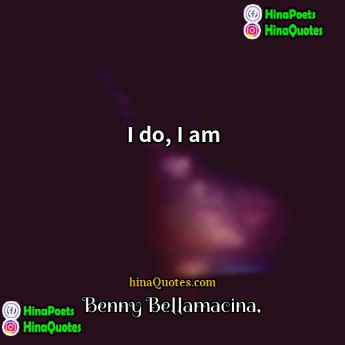 Benny Bellamacina Quotes | I do, I am
  