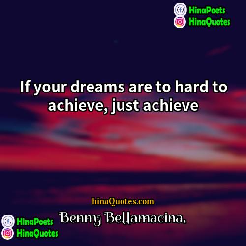 Benny Bellamacina Quotes | If your dreams are to hard to