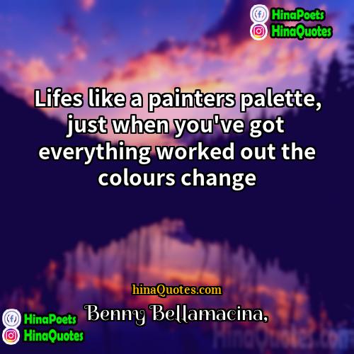 Benny Bellamacina Quotes | Lifes like a painters palette, just when