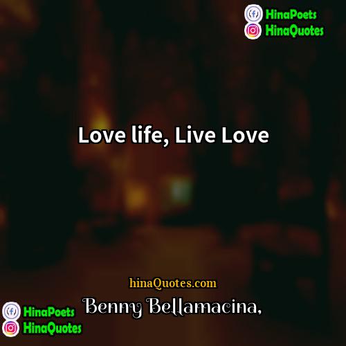 Benny Bellamacina Quotes | Love life, Live Love
  