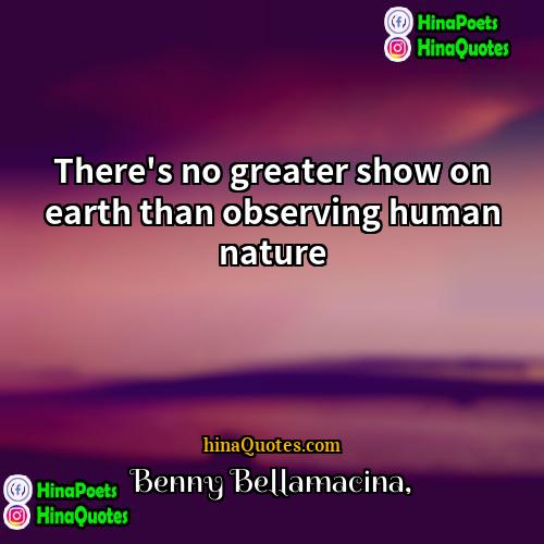 Benny Bellamacina Quotes | There's no greater show on earth than