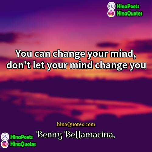 Benny Bellamacina Quotes | You can change your mind, don't let