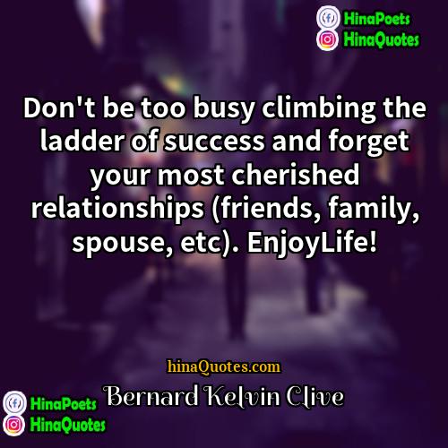 Bernard Kelvin Clive Quotes | Don't be too busy climbing the ladder
