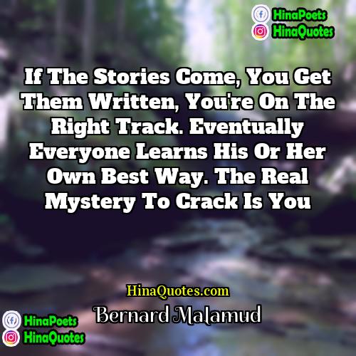 Bernard Malamud Quotes | If the stories come, you get them