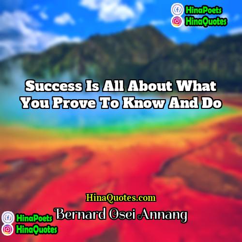 Bernard Osei Annang Quotes | Success is all about what you prove