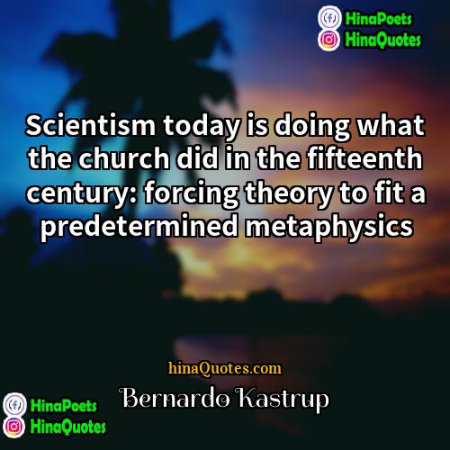 Bernardo Kastrup Quotes | Scientism today is doing what the church