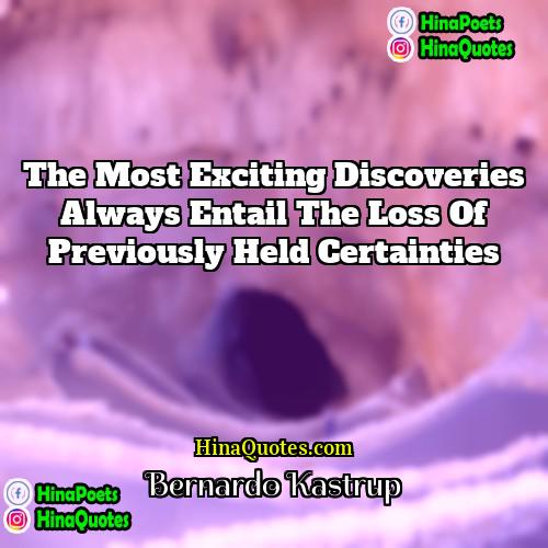 Bernardo Kastrup Quotes | The most exciting discoveries always entail the