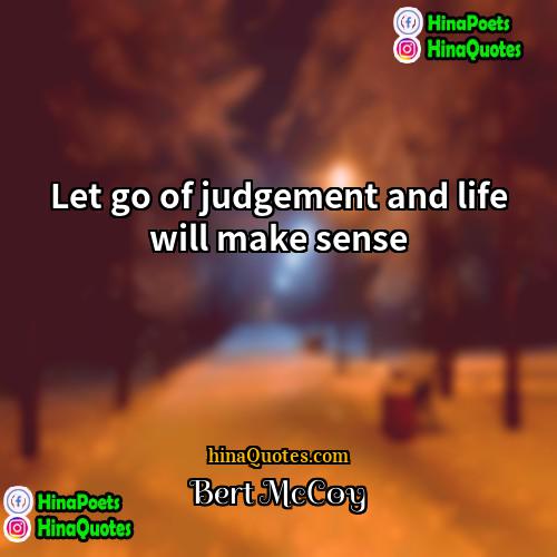 Bert McCoy Quotes | Let go of judgement and life will