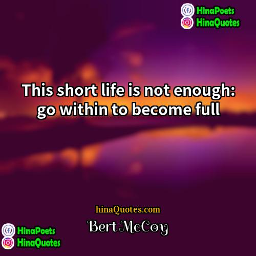 Bert McCoy Quotes | This short life is not enough: go