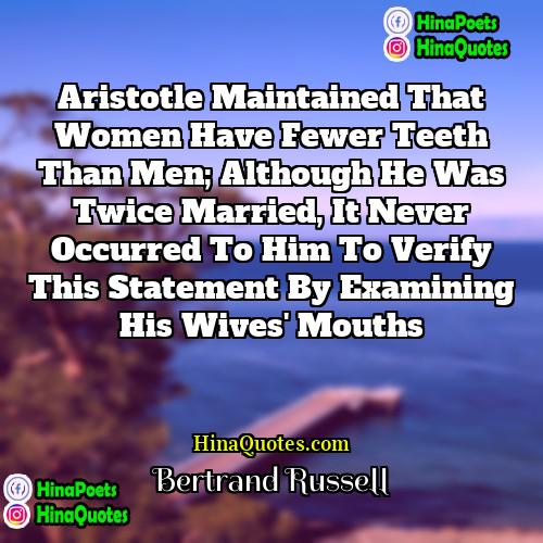 Bertrand Russell Quotes | Aristotle maintained that women have fewer teeth