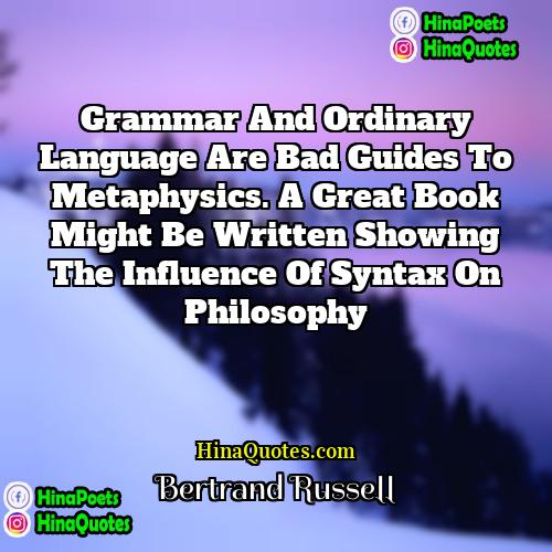 Bertrand Russell Quotes | Grammar and ordinary language are bad guides