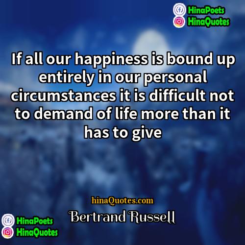 Bertrand Russell Quotes | If all our happiness is bound up