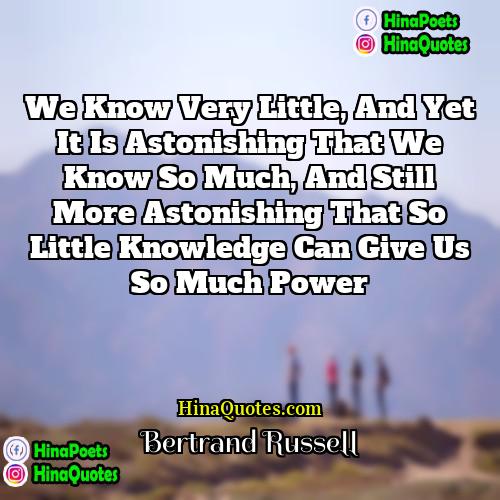 Bertrand Russell Quotes | We know very little, and yet it