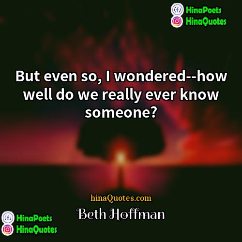 Beth Hoffman Quotes | But even so, I wondered--how well do