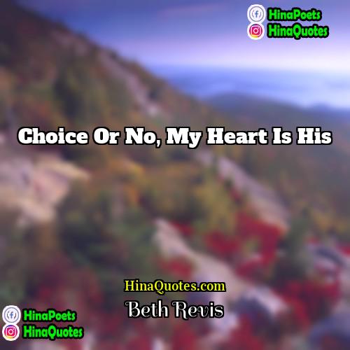 Beth Revis Quotes | Choice or no, my heart is his.
