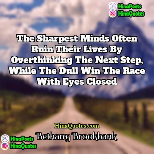 Bethany Brookbank Quotes | The sharpest minds often ruin their lives