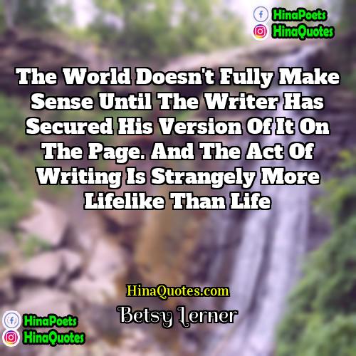 Betsy Lerner Quotes | The world doesn't fully make sense until