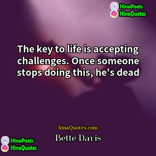 Bette Davis Quotes | The key to life is accepting challenges.