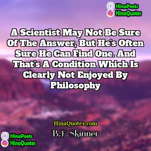 BF Skinner Quotes | A scientist may not be sure of