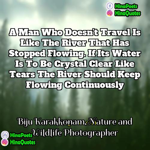 Biju Karakkonam Nature and Wildlife Photographer Quotes | A man who doesn't travel is like
