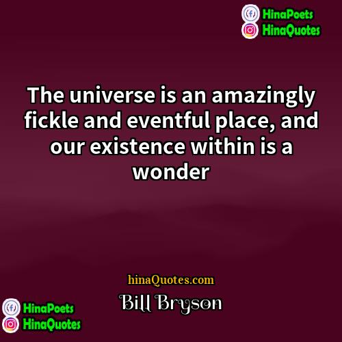 Bill Bryson Quotes | The universe is an amazingly fickle and