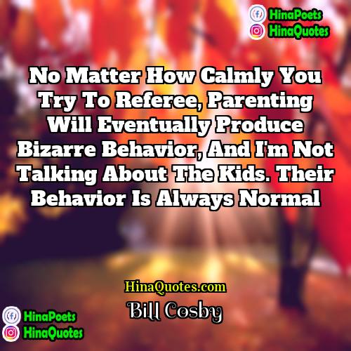 Bill Cosby Quotes | No matter how calmly you try to
