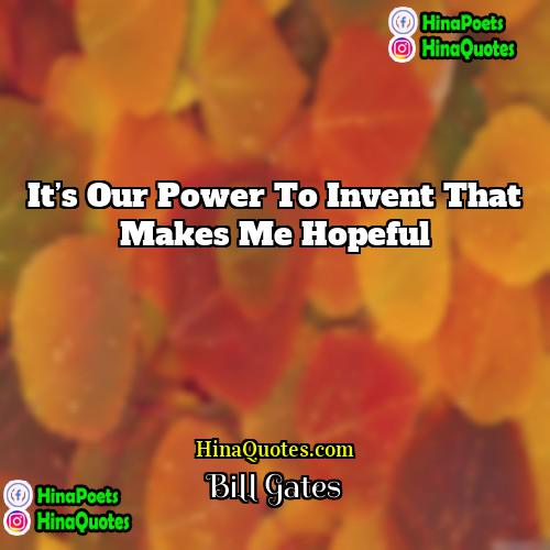 Bill Gates Quotes | It’s our power to invent that makes