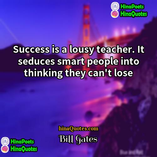 Bill Gates Quotes | Success is a lousy teacher. It seduces