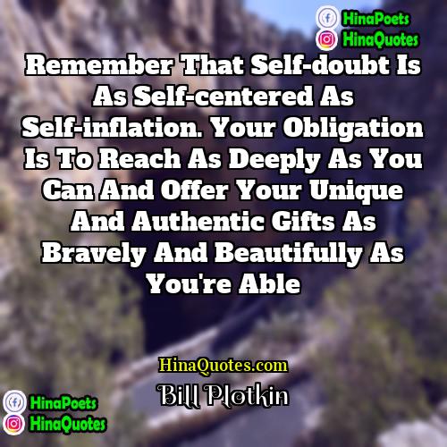 Bill Plotkin Quotes | Remember that self-doubt is as self-centered as