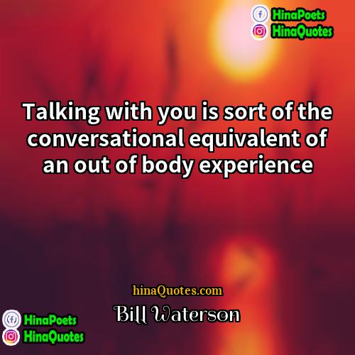 Bill Waterson Quotes | Talking with you is sort of the